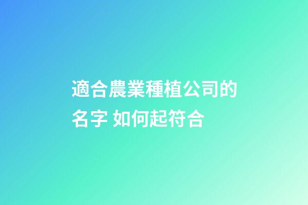 適合農業種植公司的名字 如何起符合-第1張-公司起名-玄機派